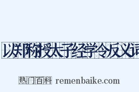 以郑称授太子经学令反义词是什么意思的图片